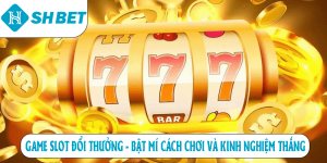 Game slot đổi thưởng bật mí cách chơi và kinh nghiệm thắng